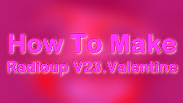 How To Make Radioup V23.Valentine