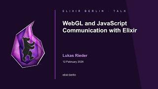 WebGL and JavaScript Communication with Elixir — Lukas Rieder | Elixir Berlin