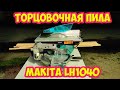 Торцовочная пила MAKITA LH1040 Торцуй распускай