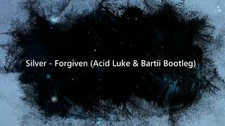 Silver - Forgiven (Acid Luke &amp; Bartii Bootleg)