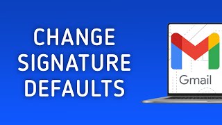 How to Change Signature Defaults in Gmail on PC
