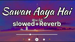 Sawan Aaya Hai (Song) || Arijit singh || lofi+slowed+reverb songs || Wow lofi