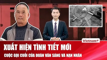 Trưa 4/12: Toàn bộ manh mối lộ diện, Công an Lạng Sơn đẩy nhanh mở rộng điều tra vụ Đoàn Văn Sáng