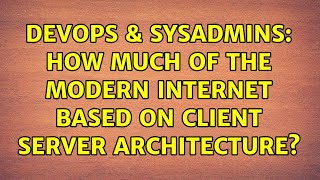 DevOps & SysAdmins: How much of the modern internet based on client server architecture? Net Worth
