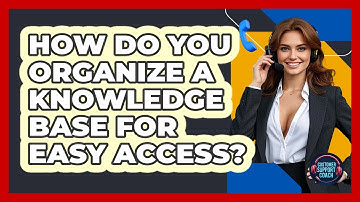 How Do You Organize A Knowledge Base For Easy Access? - Customer Support Coach
