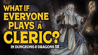 Everyone Plays a Cleric in Dungeons and Dragons 5e