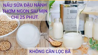 BẬT MÍ CÁCH NẤU SỮA ĐẬU NÀNH BẰNG MÁY LÀM SỮA HẠT KHÔNG CẦN LỌC BÃ THƠM NGON NGẬY BÉO SIU NHUYỄN MỊN