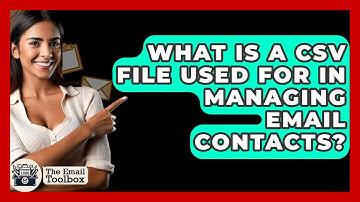 What Is A CSV File Used For In Managing Email Contacts? - TheEmailToolbox.com