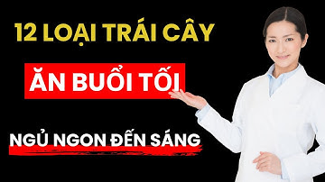 12 Loại Trái Cây Ăn Buổi Tối Giúp Ngủ đến sáng, sông khỏe mỗi ngày