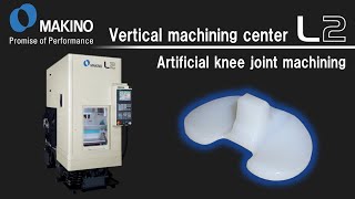 Vertical machining center L2　Artificial knee joint machining