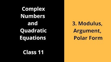 Complex Numbers and Quadratic Equations Class 11 CBSE [3.Modulus, Arguement, Polar Form]