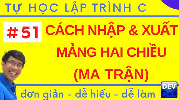 Lập trình C - 51. Nhập và xuất mảng hai chiều lập trình C, Nhập và xuất ma trận trong C