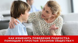 Как изменить поведение подростка помощью 3 х простых Законов Общества?!
