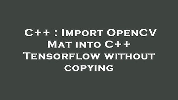 C++ : Import OpenCV Mat into C++ Tensorflow without copying