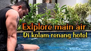 Explore main air || Berenang di kolam renang hotel privat seger banget