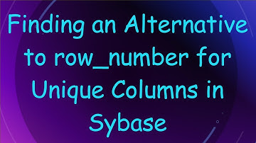 Finding an Alternative to row_number for Unique Columns in Sybase