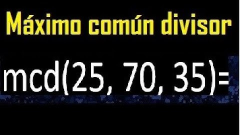 mcd de 25 70 35 , maximo comun divisor de varios numeros , ejemplos resueltos
