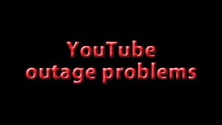 YouTube Outage Problems