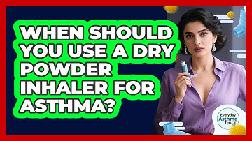 When Should You Use A Dry Powder Inhaler For Asthma? - Everyday Asthma Tips