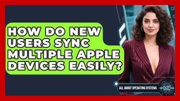 How Do New Users Sync Multiple Apple Devices Easily? - All About Operating Systems