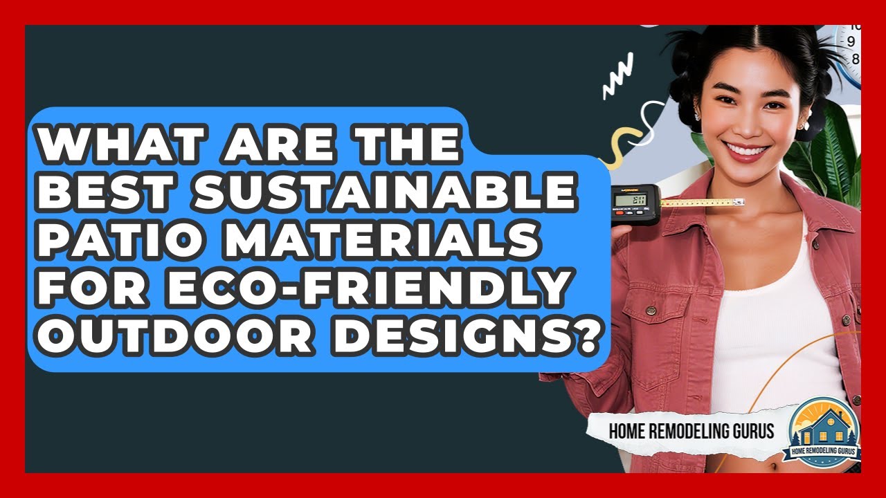 What Are The Best Sustainable Patio Materials For Eco-friendly Outdoor Designs?
