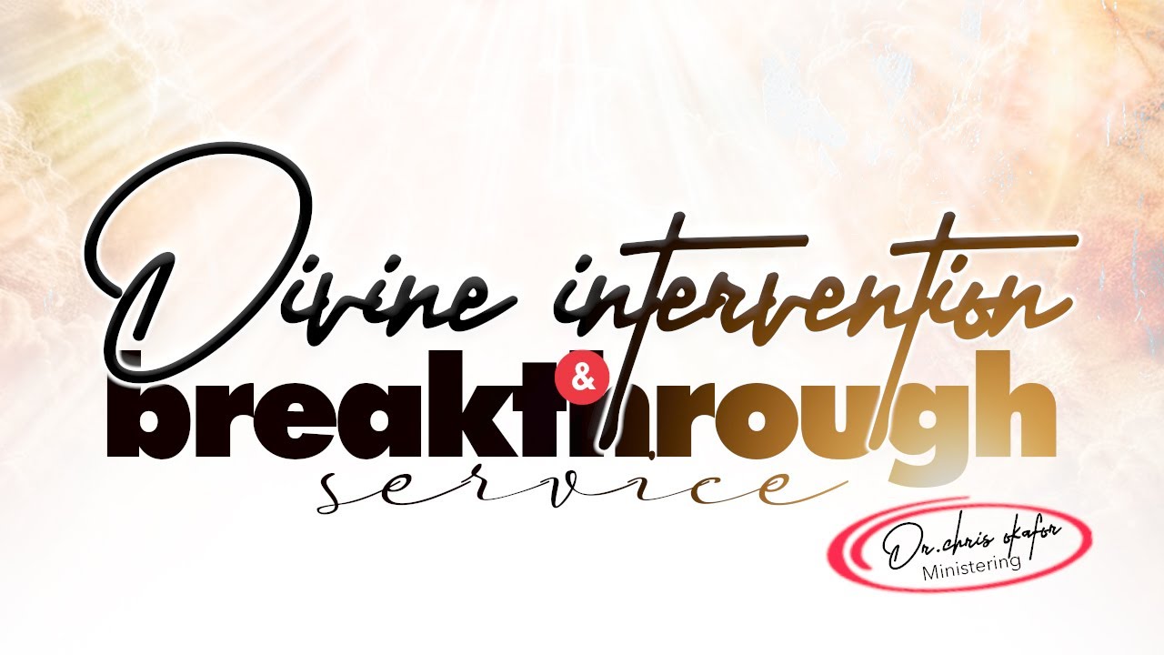 DIVINE INTERVENTION AND BREAKTHROUGH SERVICE WITH DR CHRIS OKAFOR ...