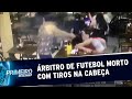 Árbitro de futebol é morto com vários tiros na cabeça | Primeiro Impacto (15/11/19)