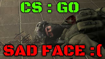 CS:GO - Sad face :(