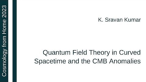 K. Sravan Kumar | Quantum Field Theory in Curved Spacetime and the CMB Anomalies