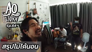 AO STORY EP.64 : สรุปไม่ได้นอน