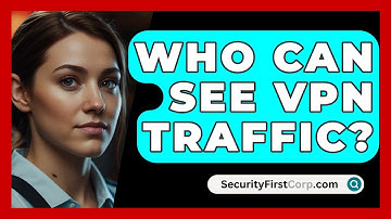 Who Can See VPN Traffic? - SecurityFirstCorp.com