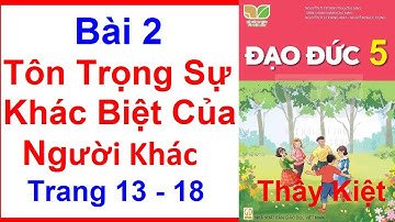 Đạo Đức Lớp 5 Bài  2 | Tôn Trọng Sự Khác Biệt Của Người Khác | Trang 13 - 18 | Kết Nối Tri Thức