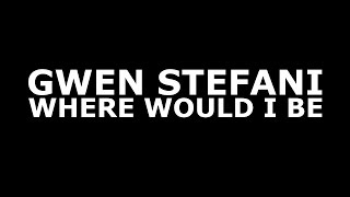 Gwen Stefani - Where Would I Be (Official Lyrics)