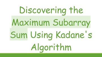 Discovering the Maximum Subarray Sum Using Kadane
