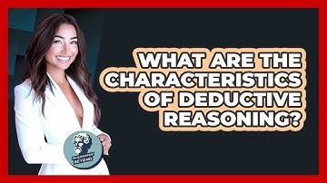 What Are The Characteristics Of Deductive Reasoning?