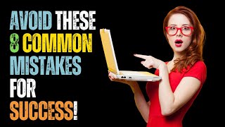 Avoid These 8 Common Mistakes for Success!
