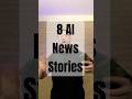 8 AI Stories That Change Everything