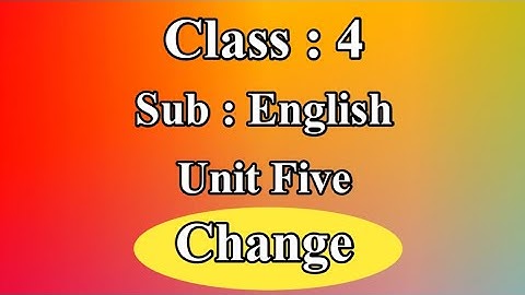 Change, class 4, Sub : English, Unit Five