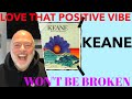 Keane ! Won&#39;t Be Broken !, #Keane, #Wontbebroken, #Reaction ! Very Positive Vibe !