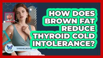 How Does Brown Fat Reduce Thyroid Cold Intolerance? - Thyroid Wellness Hub