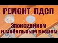 Как починить мебель и заделать повреждения на ЛДСП используя Эпоксилин DUO и мебельный воск.