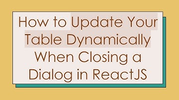 How to Update Your Table Dynamically When Closing a Dialog in ReactJS