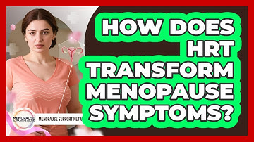 How Does HRT Transform Menopause Symptoms? - Menopause Support Network