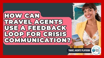 How Can Travel Agents Use A Feedback Loop For Crisis Communication? - Travel Agents Playbook