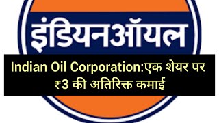 Indian Oil Corporation:एक शेयर पर ₹3 की अतिरिक्त कमाई 