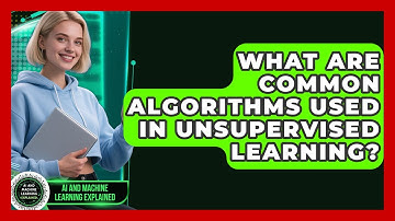 What Are Common Algorithms Used in Unsupervised Learning? | AI and Machine Learning Explained News