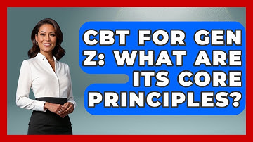 CBT For Gen Z: What Are Its Core Principles? - CBT for Gen Z