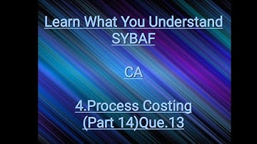 SYBAF Sem III CA Module 4 Process Costing(Part 14) Que. 13