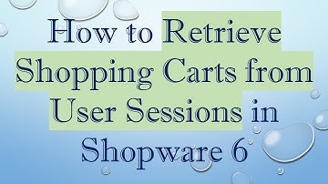 How to Retrieve Shopping Carts from User Sessions in Shopware 6