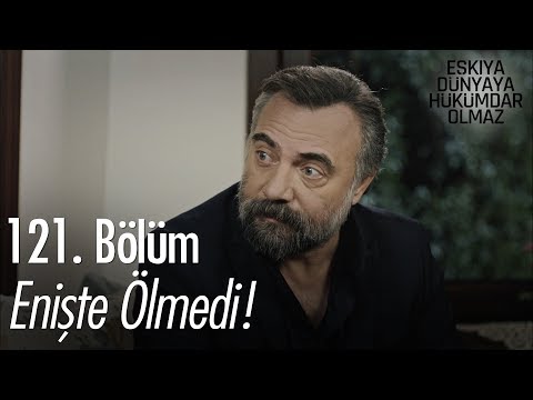 Enişte ölmedi! - Eşkıya Dünyaya Hükümdar Olmaz 121. Bölüm